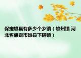 保定雄县有多少个乡镇（雄州镇 河北省保定市雄县下辖镇）