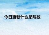 今日更新什么是院校