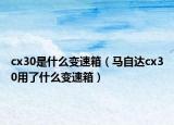cx30是什么变速箱（马自达cx30用了什么变速箱）