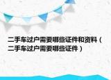 二手车过户需要哪些证件和资料（二手车过户需要哪些证件）