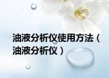 油液分析仪使用方法（油液分析仪）