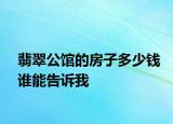 翡翠公馆的房子多少钱谁能告诉我