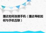 捷达如何连接手机（捷达导航如何与手机互联）
