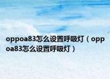 oppoa83怎么设置呼吸灯（oppoa83怎么设置呼吸灯）