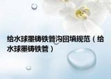给水球墨铸铁管沟回填规范（给水球墨铸铁管）