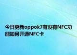 今日更新oppok7有没有NFC功能如何开通NFC卡