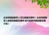 企业微信的联系人可以看朋友圈吗（企业微信联系人能看到我朋友圈吗 能不能看到我的朋友圈介绍）
