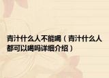 青汁什么人不能喝（青汁什么人都可以喝吗详细介绍）