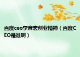 百度ceo李彦宏创业精神（百度CEO是谁啊）