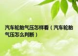 汽车轮胎气压怎样看（汽车轮胎气压怎么判断）