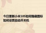 今日更新小米10S如何隐藏图标如何设置自动开关机