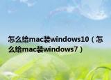 怎么给mac装windows10（怎么给mac装windows7）