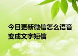 今日更新微信怎么语音变成文字短信