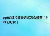ppt幻灯片放映方式怎么设置（PPT幻灯片）
