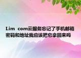 I.im  com云服务忘记了手机邮箱密码和地址我应该把它拿回来吗