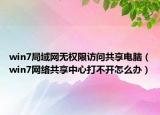 win7局域网无权限访问共享电脑（win7网络共享中心打不开怎么办）