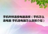 手机咋样连接电脑连接（手机怎么连电脑 手机连电脑怎么连接介绍）