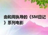 由和周执导的《SM日记》系列电影