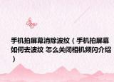 手机拍屏幕消除波纹（手机拍屏幕如何去波纹 怎么关闭相机频闪介绍）