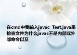 在cmd中我输入javac  Test.java来检查文件为什么javac不是内部或外部命令以及