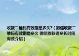 收款二维码有效期是多久?（微信收款二维码有效期是多久 微信收款码多长时间有效介绍）