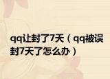 qq让封了7天（qq被误封7天了怎么办）