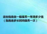 这份指南者一般保养一年得多少钱（指南者多长时间保养一次）