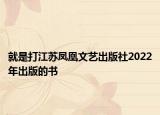 就是打江苏凤凰文艺出版社2022年出版的书