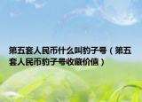 第五套人民币什么叫豹子号（第五套人民币豹子号收藏价值）