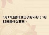 3月12日是什么日子好不好（3月12日是什么节日）