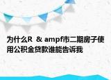 为什么R  & ampf市二期房子使用公积金贷款谁能告诉我