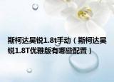 斯柯达昊锐1.8t手动（斯柯达昊锐1.8T优雅版有哪些配置）