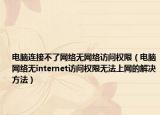 电脑连接不了网络无网络访问权限（电脑网络无internet访问权限无法上网的解决方法）