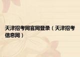 天津招考网官网登录（天津招考信息网）