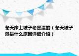 冬天床上被子老是湿的（冬天被子湿是什么原因详细介绍）