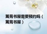 篱苑书屋需要预约吗（篱苑书屋）