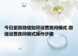 今日更新微信如何设置夜间模式 微信设置夜间模式操作步骤