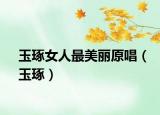 玉琢女人最美丽原唱（玉琢）