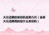 大众迈腾的发动机是第几代（全新大众迈腾用的是什么发动机）