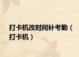 打卡机改时间补考勤（打卡机）