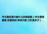 学生票优惠次数什么时候刷新（学生票预售期 优惠时间 使用次数 打折是多少）