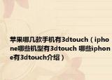 苹果哪几款手机有3dtouch（iphone哪些机型有3dtouch 哪些iphone有3dtouch介绍）