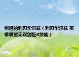 剑姬的利刃华尔兹（利刃华尔兹 英雄联盟无双剑姬R技能）
