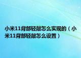小米11背部轻敲怎么实现的（小米11背部轻敲怎么设置）