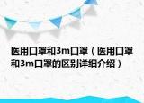 医用口罩和3m口罩（医用口罩和3m口罩的区别详细介绍）