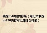 联想m40加内存条（笔记本联想m490内存可以加什么样的）
