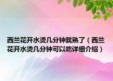 西兰花开水烫几分钟就熟了（西兰花开水烫几分钟可以吃详细介绍）