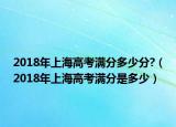 2018年上海高考满分多少分?（2018年上海高考满分是多少）