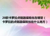 20款卡罗拉点烟器保险丝在哪里（卡罗拉的点烟器保险丝在什么地方）