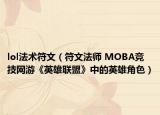 lol法术符文（符文法师 MOBA竞技网游《英雄联盟》中的英雄角色）